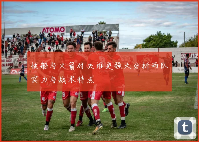 快船与火箭对决谁更强大分析两队实力与战术特点