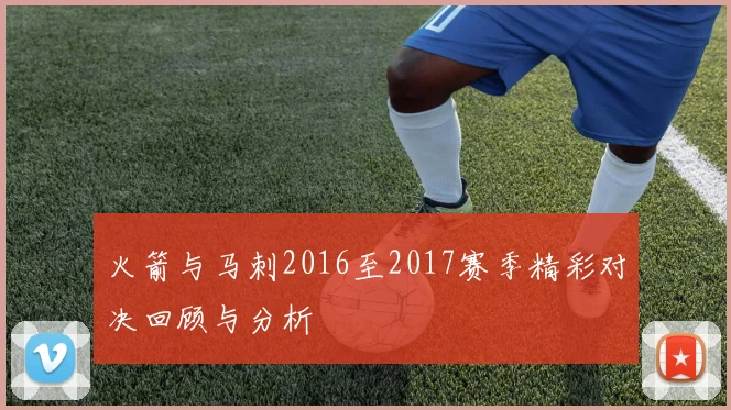 火箭与马刺2016至2017赛季精彩对决回顾与分析